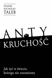 Antykruchość. Jak żyć w świecie, którego nie rozumiemy