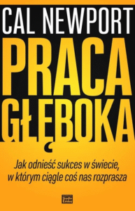 Praca głęboka. Jak odnieść sukces w świecie w którym ciągle coś nas rozprasza